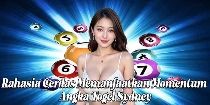Rahasia Cerdas Memanfaatkan Momentum Angka Togel Sydney