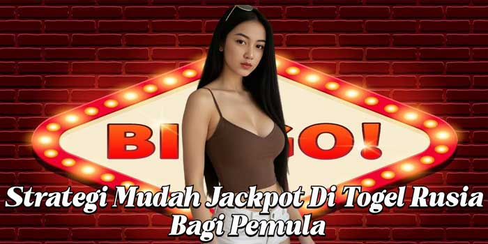 Strategi Mudah Jackpot Di Togel Rusia Bagi Pemula