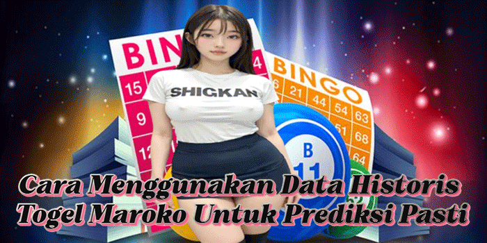 Cara Menggunakan Data Historis Togel Maroko Untuk Prediksi Pasti