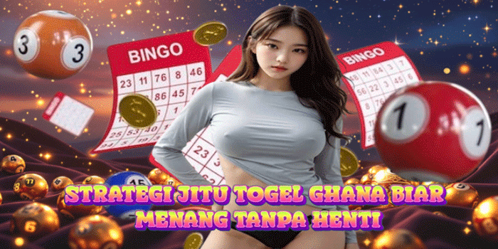 Strategi Jitu Togel Ghana Biar Menang Tanpa Henti