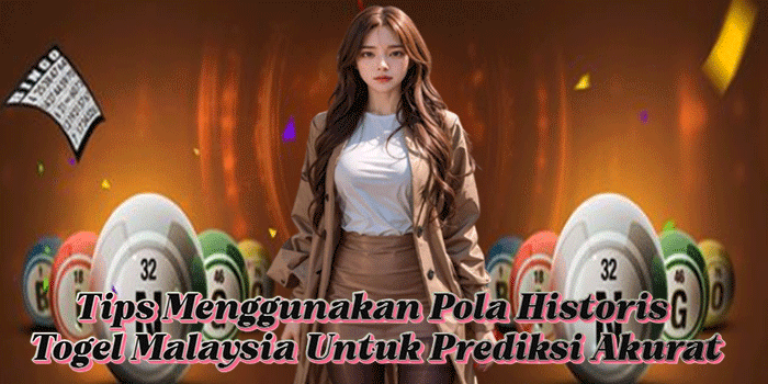 Tips Menggunakan Pola Historis Togel Malaysia Untuk Prediksi Akurat Tips Menggunakan Pola Historis Togel Malaysia Untuk Prediksi Akurat